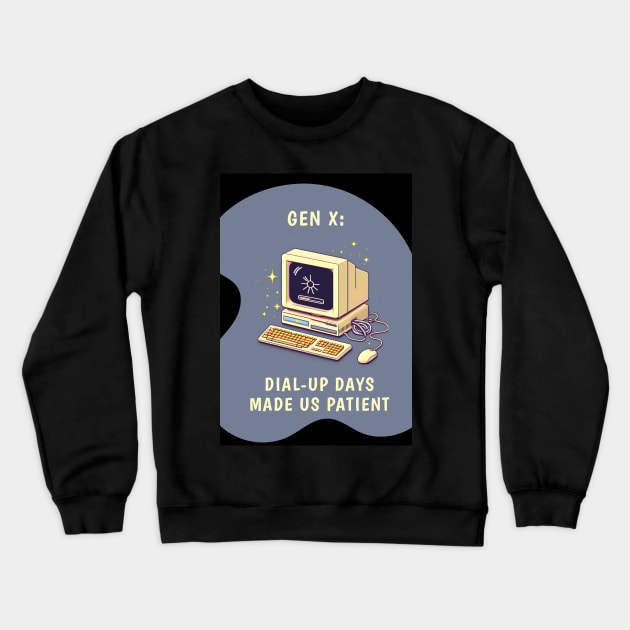 Gen X: Dial-up Days Made Us Patient Crewneck Sweatshirt by CarefulFund